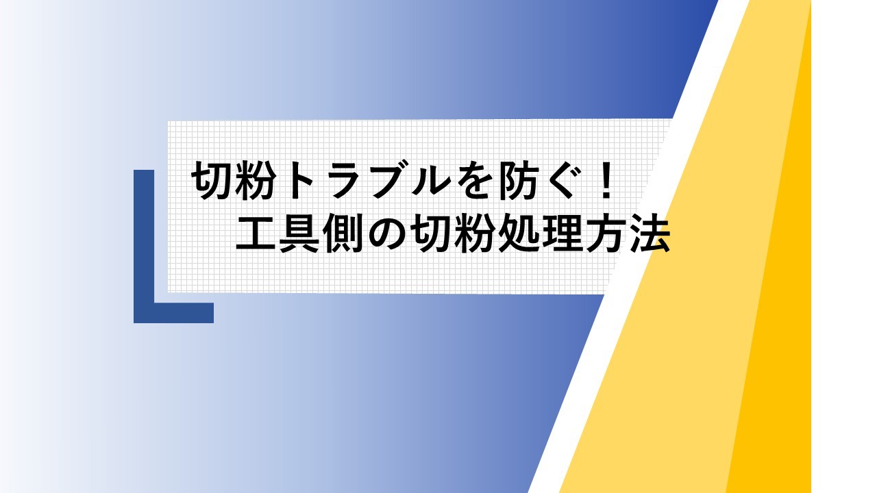 切粉トラブルを防ぐ！工具側の切粉処理方法