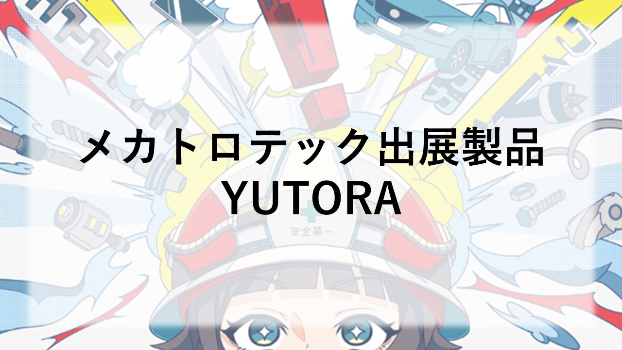 メカトロテック出展製品紹介　YUTORA