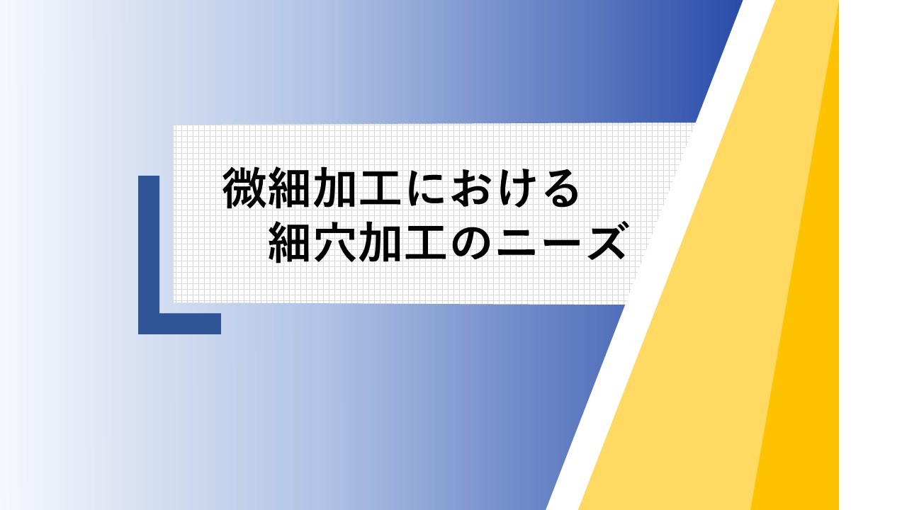 微細加工における細穴加工のニーズ